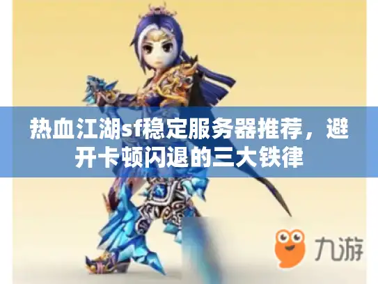 热血江湖sf稳定服务器推荐，避开卡顿闪退的三大铁律