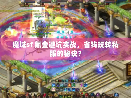 魔域sf 氪金避坑实战,省钱玩转私服的秘诀? 魔域sf 氪金避坑实战,省钱玩转私服的秘诀?