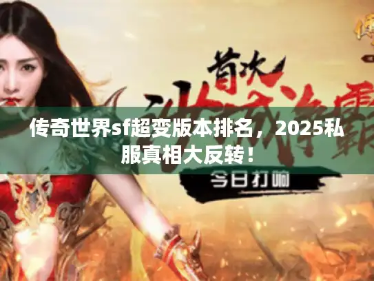 传奇世界sf超变版本排名,2025私服真相大反转! 传奇世界sf超变版本排名,2025私服真相大反转!