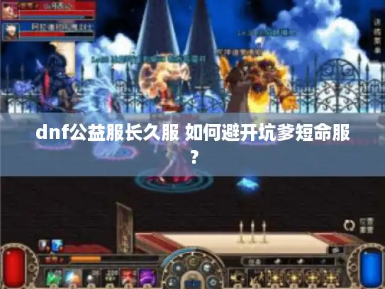 dnf公益服长久服 如何避开坑爹短命服？