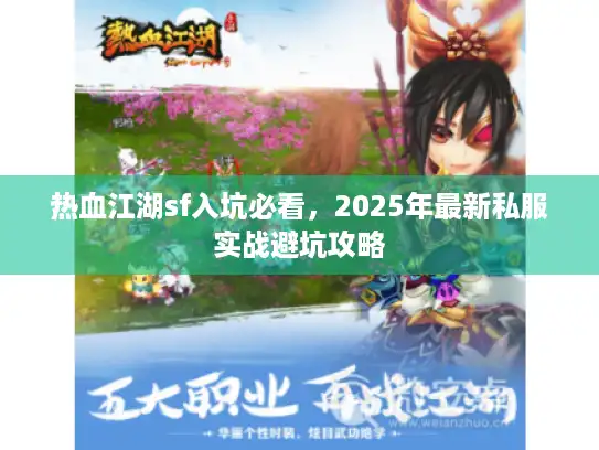 热血江湖sf入坑必看，2025年最新私服实战避坑攻略