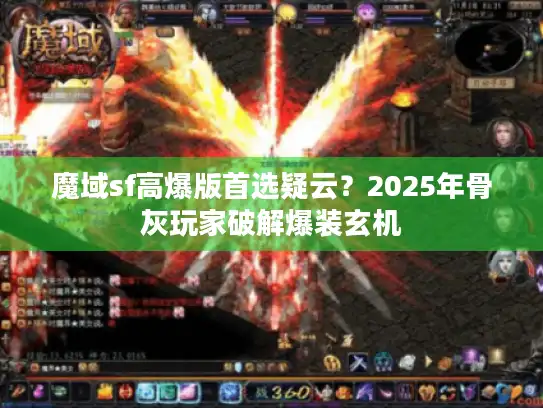 魔域sf高爆版首选疑云？2025年骨灰玩家破解爆装玄机