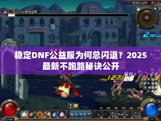 稳定DNF公益服为何总闪退？2025最新不跑路秘诀公开
