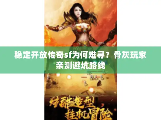 稳定开放传奇sf为何难寻？骨灰玩家亲测避坑路线