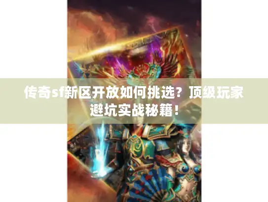 传奇sf新区开放如何挑选？顶级玩家避坑实战秘籍！