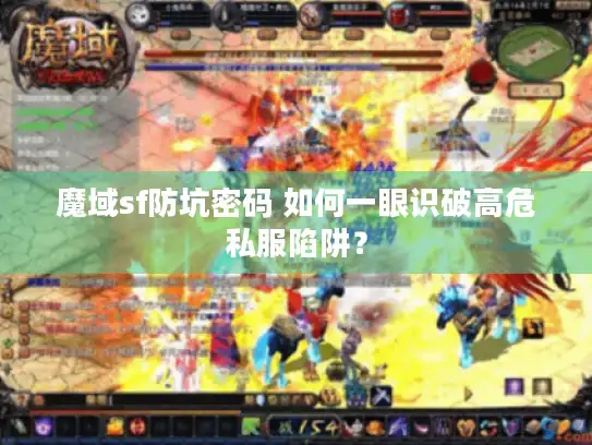 魔域sf防坑密码 如何一眼识破高危私服陷阱? 魔域sf防坑密码 如何一眼识破高危私服陷阱?