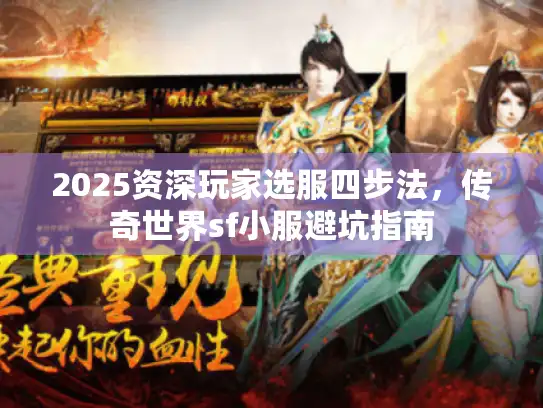 2025资深玩家选服四步法,传奇世界sf小服避坑指南 2025资深玩家选服四步法,传奇世界sf小服避坑指南