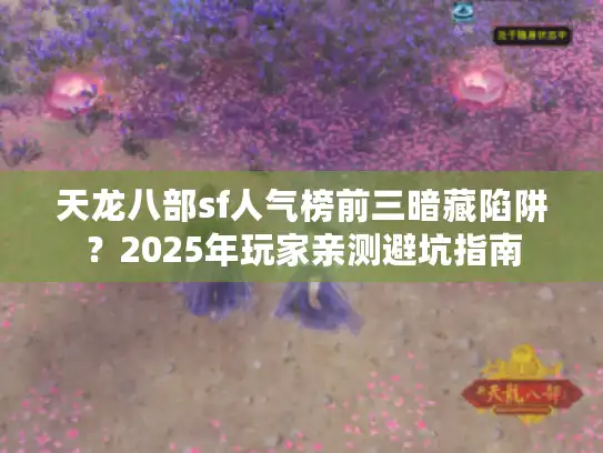 天龙八部sf人气榜前三暗藏陷阱？2025年玩家亲测避坑指南