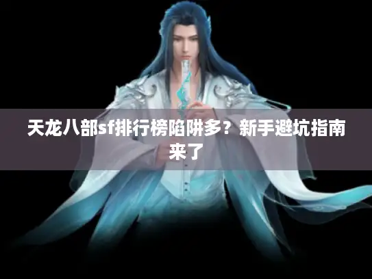 天龙八部sf排行榜陷阱多？新手避坑指南来了