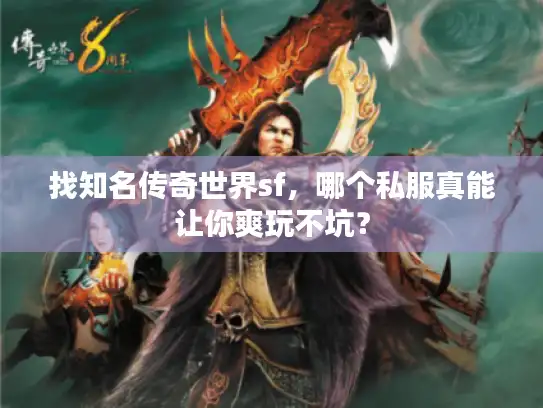 找知名传奇世界sf,哪个私服真能让你爽玩不坑? 找知名传奇世界sf,哪个私服真能让你爽玩不坑?