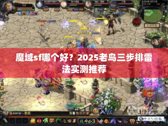 魔域sf哪个好？2025老鸟三步排雷法实测推荐
