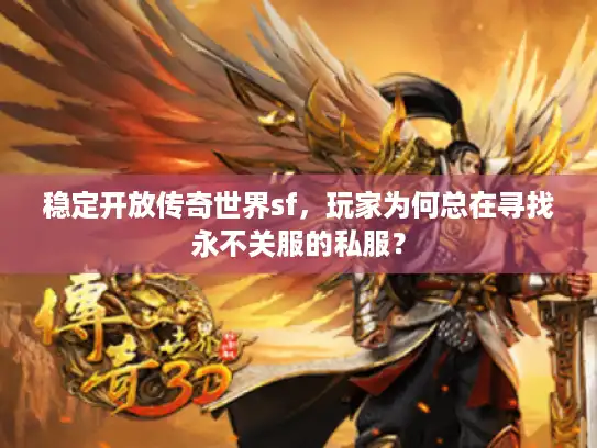 稳定开放传奇世界sf，玩家为何总在寻找永不关服的私服？