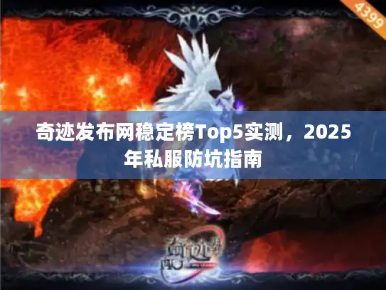 奇迹发布网稳定榜Top5实测，2025年私服防坑指南