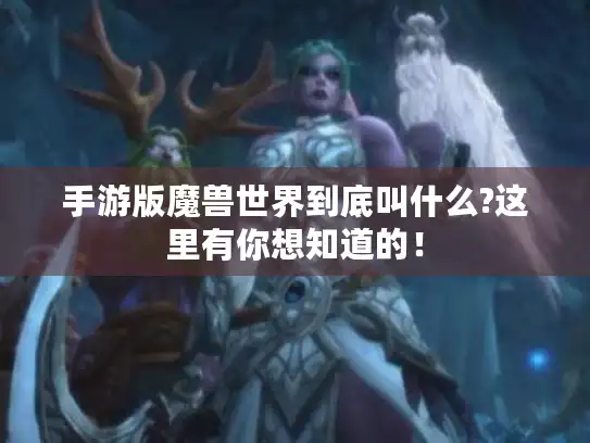 手游版魔兽世界到底叫什么?这里有你想知道的！