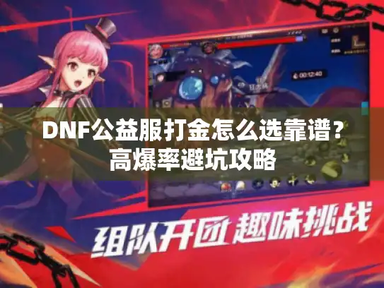 DNF公益服打金怎么选靠谱？高爆率避坑攻略