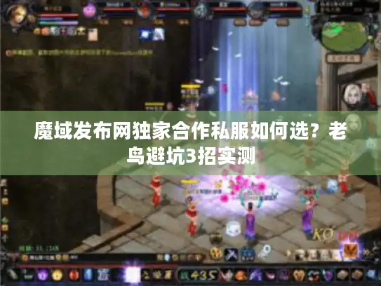 魔域发布网独家合作私服如何选?老鸟避坑3招实测 魔域发布网独家合作私服如何选?老鸟避坑3招实测