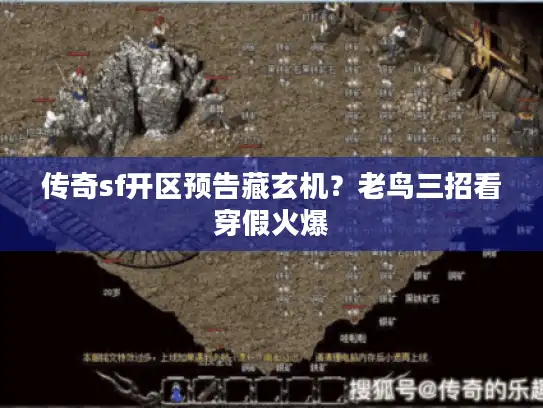 传奇sf开区预告藏玄机？老鸟三招看穿假火爆