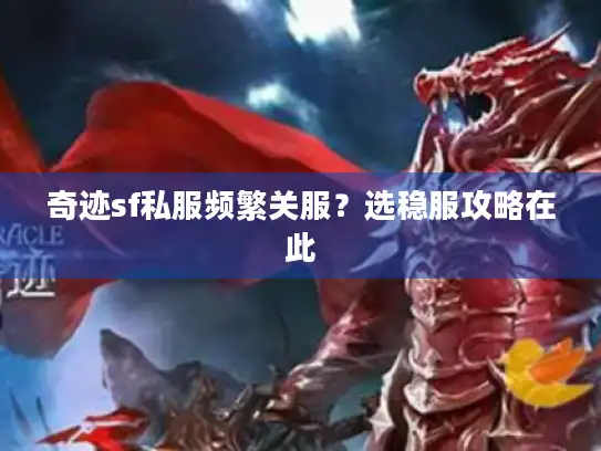 奇迹sf私服频繁关服？选稳服攻略在此
