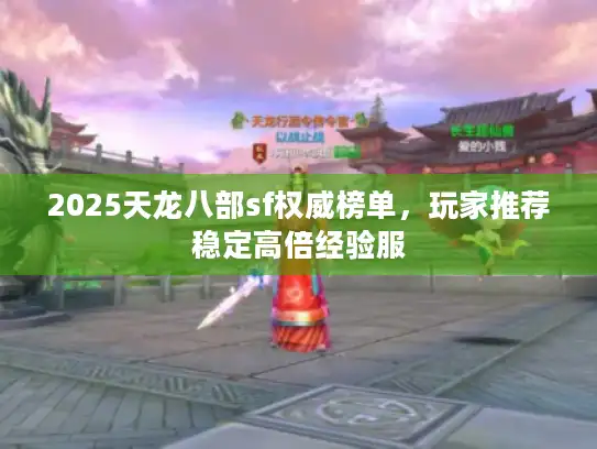 2025天龙八部sf权威榜单，玩家推荐稳定高倍经验服