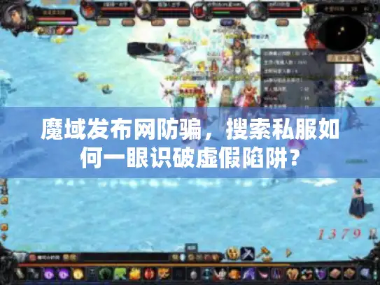 魔域发布网防骗,搜索私服如何一眼识破虚假陷阱? 魔域发布网防骗,搜索私服如何一眼识破虚假陷阱?