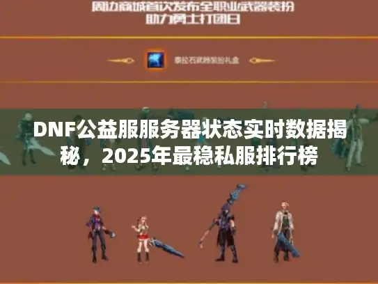 DNF公益服服务器状态实时数据揭秘，2025年最稳私服排行榜