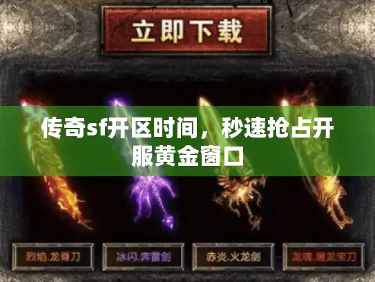传奇sf开区时间，秒速抢占开服黄金窗口