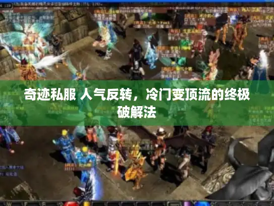 奇迹私服 人气反转，冷门变顶流的终极破解法