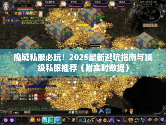魔域私服必玩！2025最新避坑指南与顶级私服推荐（附实时数据）