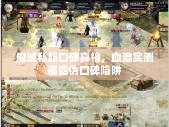 魔域私服口碑真相,血泪实测揭露伪口碑陷阱 魔域私服口碑真相,血泪实测揭露伪口碑陷阱