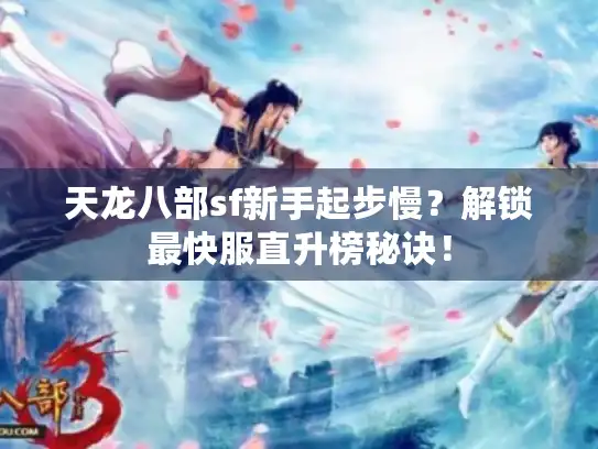 天龙八部sf新手起步慢？解锁最快服直升榜秘诀！