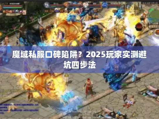 魔域私服口碑陷阱？2025玩家实测避坑四步法