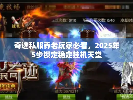 奇迹私服养老玩家必看，2025年5步锁定稳定挂机天堂