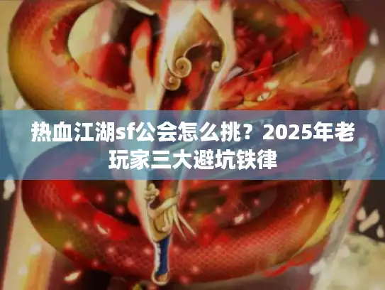 热血江湖sf公会怎么挑?2025年老玩家三大避坑铁律 热血江湖sf公会怎么挑?2025年老玩家三大避坑铁律