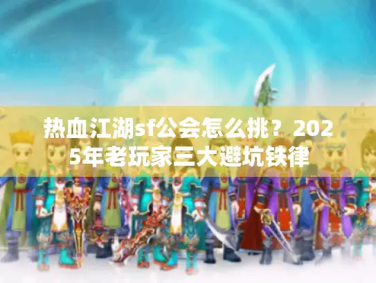 热血江湖sf公会怎么挑?2025年老玩家三大避坑铁律 热血江湖sf公会怎么挑?2025年老玩家三大避坑铁律