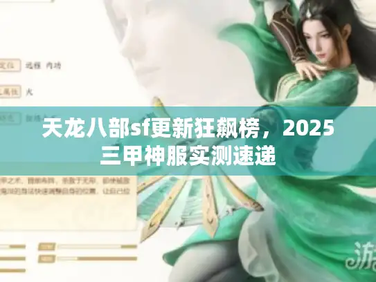 天龙八部sf更新狂飙榜，2025三甲神服实测速递