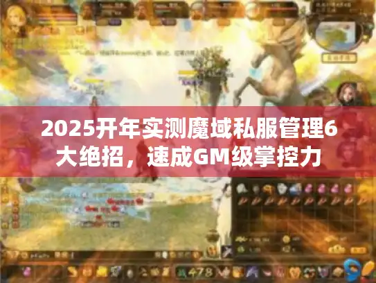2025开年实测魔域私服管理6大绝招，速成GM级掌控力
