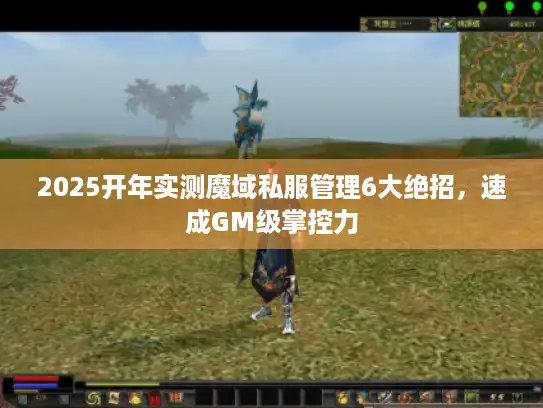 2025开年实测魔域私服管理6大绝招，速成GM级掌控力