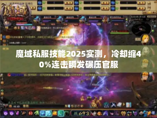 魔域私服技能2025实测,冷却缩40%连击瞬发碾压官服 魔域私服技能2025实测,冷却缩40%连击瞬发碾压官服