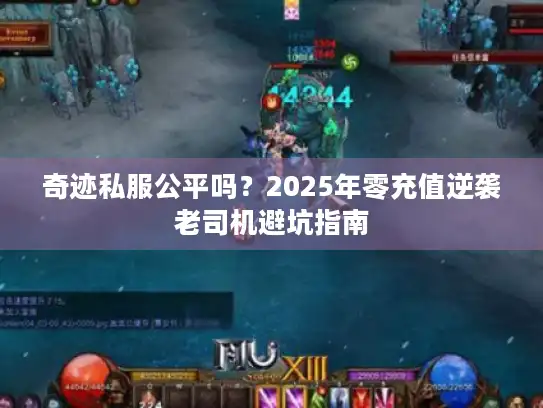 奇迹私服公平吗?2025年零充值逆袭老司机避坑指南 奇迹私服公平吗?2025年零充值逆袭老司机避坑指南
