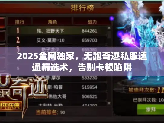 2025全网独家，无跑奇迹私服速通筛选术，告别卡顿陷阱