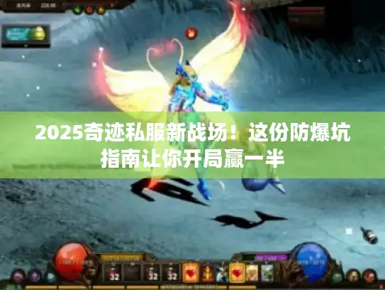2025奇迹私服新战场！这份防爆坑指南让你开局赢一半
