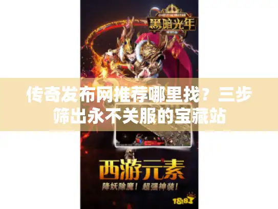 传奇发布网推荐哪里找？三步筛出永不关服的宝藏站