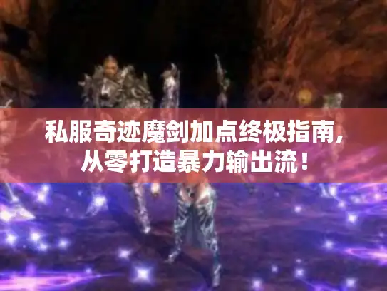 私服奇迹魔剑加点终极指南,从零打造暴力输出流！