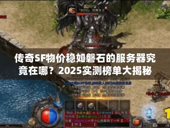 传奇SF物价稳如磐石的服务器究竟在哪?2025实测榜单大揭秘 传奇SF物价稳如磐石的服务器究竟在哪?2025实测榜单大揭秘