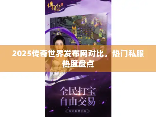 2025传奇世界发布网对比，热门私服热度盘点