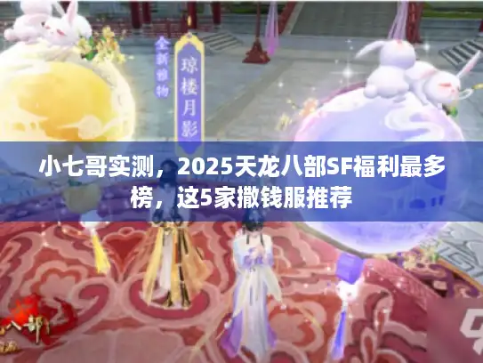 小七哥实测，2025天龙八部SF福利最多榜，这5家撒钱服推荐