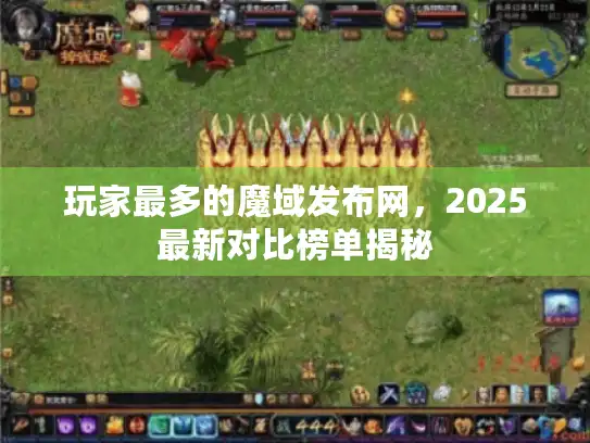 玩家最多的魔域发布网，2025最新对比榜单揭秘