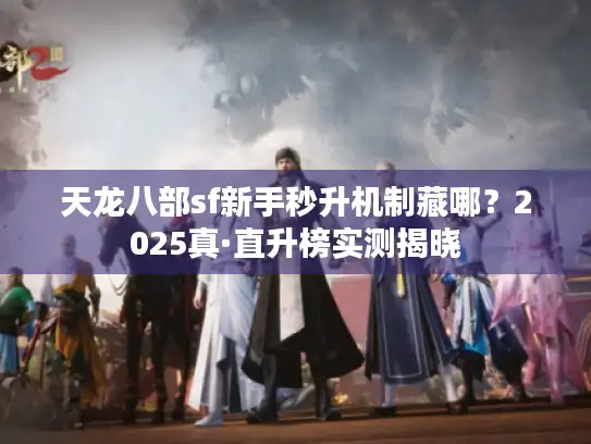 天龙八部sf新手秒升机制藏哪？2025真·直升榜实测揭晓