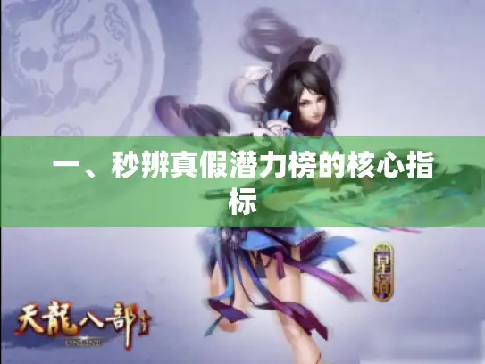 一、秒辨真假潜力榜的核心指标