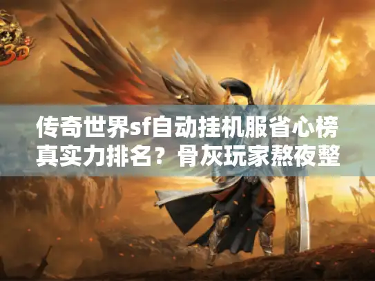 传奇世界sf自动挂机服省心榜真实力排名？骨灰玩家熬夜整理这5点